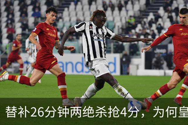 替补26分钟两绝杀抢4分，为何皇马仍不让他首发？